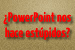 PowerPoint ¿nos vuelve estúpidos?